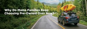 Why Do Maine Families Keep Choosing Pre-Owned Over New?