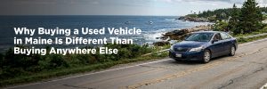 Why Buying a Used Vehicle in Maine Is Different Than Buying Anywhere Else