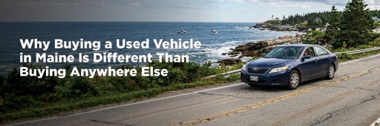 Why Buying a Used Vehicle in Maine Is Different Than Buying Anywhere Else